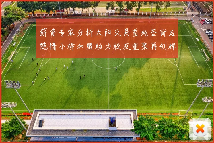 薪资专家分析太阳交易首轮签背后隐情小桥加盟助力校友重聚再创辉煌