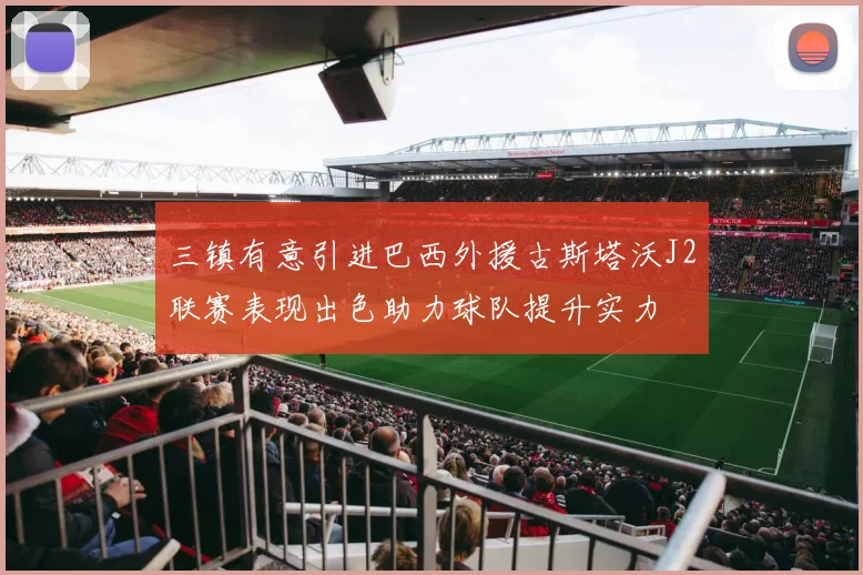 三镇有意引进巴西外援古斯塔沃J2联赛表现出色助力球队提升实力